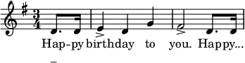 \relative g' {
\key g \major \time 3/4
\partial 8*2 d8. d16
e4-> d g
fis2-> d8. d16
\bar "|"
}
\addlyrics {
Hap -- py birth -- day to you. Hap -- py...
}
\addlyrics { "_" }