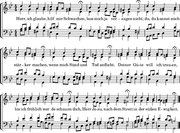 \header { tagline = " " }
\layout { indent = 0 \context { \Score \remove "Bar_number_engraver" } }
global = { \key g \minor \numericTimeSignature \time 4/4 \set Score.tempoHideNote = ##t \set Timing.beamExceptions = #'()}
soprano = \relative c'' { \global
d4 d a bes |
c bes8 a a4 g\fermata |
bes bes a g |
fis g a2\fermata |
d4 d a bes |
c bes8 a a4 g\fermata |
bes bes a g |
fis g a2\fermata |
a4 bes c a |
bes a8 g g4 f\fermata |
bes c d d |
ees d8 c c4 bes\fermata |
d d c d |
bes c d2\fermata |
d4 d c bes |
a a g2\fermata \bar "|."
}
alto = \relative c'' { \global
g4 g a g |
g g fis d |
d ees ees8 d d c |
c4 d d2 |
d4 g fis g |
g g fis d |
d ees ees8 d d c |
c4 d d2 |
fis4 g g f |
f f e c |
f g8 a bes4 bes |
bes bes a f |
f f f8 ees d4 |
d g fis2 |
g4 g a g |
g fis d2
}
tenor = \relative c' { \global
bes8 c d4 d d |
c8 d ees4 d8 c bes4 |
g g g8 fis g4 |
a bes fis2 |
bes8 c d4 d d |
c8 d ees4 d8 c bes4 |
g g g8 fis g4 |
a bes fis2 |
d'4 d c c |
bes8 c d4 c8 bes a4 |
bes ees f f |
es8 f g4 f8 ees d4 |
bes bes a a |
g8 bes a g a2 |
bes8 c d4 ees d |
ees d8 c b2
}
bass = \relative c' { \global
g8 a bes4 fis g |
ees c d g, |
g'8 f ees d c d ees4 |
a, g d'2 |
g,8 a bes c d4 g8 f |
ees d c4 d g, |
g'8 f ees d c d ees4 |
a, g d'2 |
d4 g8 f ees4 f |
d bes c f |
d c bes bes'8 a |
g f ees4 f bes, |
bes8 c d ees f4 fis |
g8 f! ees4 d2 |
g8 a bes4 fis g |
c, d g,2
}
\score {
\new ChoirStaff <<
\new Staff \with { midiInstrument = "choir aahs" }
<<
\new Voice = "soprano" { \voiceOne \soprano }
\new Voice = "alto" { \voiceTwo \alto }
>>
\new Lyrics \lyricsto "soprano" {
Herr, ich glau -- be, hilf mir _ Schwa -- chen,
lass mich ja ver -- za -- gen nicht;
du, du kannst mich stär -- ker _ ma -- chen,
wenn mich Sünd und Tod an -- flicht.
Dei -- ner Gü -- te will ich _ trau -- en,
bis ich fröh -- lich wer de _ schau -- en
dich, Herr Je -- su, nach dem Streit
in der sü -- ßen E -- wig -- keit.
}
\new Staff \with { midiInstrument = "choir aahs" }
<<
\clef bass
\new Voice = "tenor" { \voiceOne \tenor }
\new Voice = "bass" { \voiceTwo \bass }
>>
>>
\layout { }
\midi { \tempo 4=82 }
}