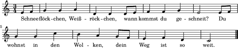 \relative c' { \key c \major \time 3/4
{ \partial 4 e8 f | g4 g a | d, d d8 e | f4 f g | e2 e8 f |
g4 g c | b a g8 f | e4 f d | c2 \bar "|." }}
\addlyrics
{ Schnee _ -- flöck -- chen, Weiß -- röck -- chen,
wann _ kommst du ge -- schneit?
Du _ wohnst in den Wol -- ken,
dein _ Weg ist so weit. }