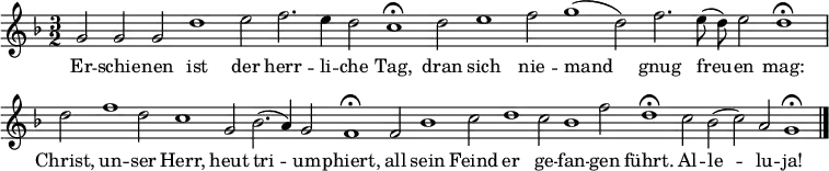 
\new Staff <<
  \set Staff.midiInstrument = "trumpet"
  \override Score.BarNumber #'transparent = ##t
  \time 3/2
  \key f \major
  \relative c'' { \cadenzaOn
    g2 g g | d'1 e2 | f2. e4 d2 | c1\fermata
    d2 | e1 f2 | g1 (d2) | f2. e8 (d) e2 | d1\fermata \bar "|" \break
    d2 | f1 d2 | c1 g2 | bes2. (a4) g2 | f1\fermata
    f2 | bes1 c2 | d1 c2 | bes1 f'2 | d1\fermata
    c2 | bes2 (c) a | g1\fermata \bar "|."
  }
  \addlyrics {
  Er -- schie -- nen ist der herr -- li -- che Tag,
  dran sich nie -- mand gnug freu -- en mag:
  Christ, un -- ser Herr, heut tri -- um -- phiert,
  all sein Feind er ge -- fan -- gen führt.
  Al -- le -- lu -- ja!
  }
>>
\layout { indent = #0 }
\midi { \tempo 2 = 120 }
